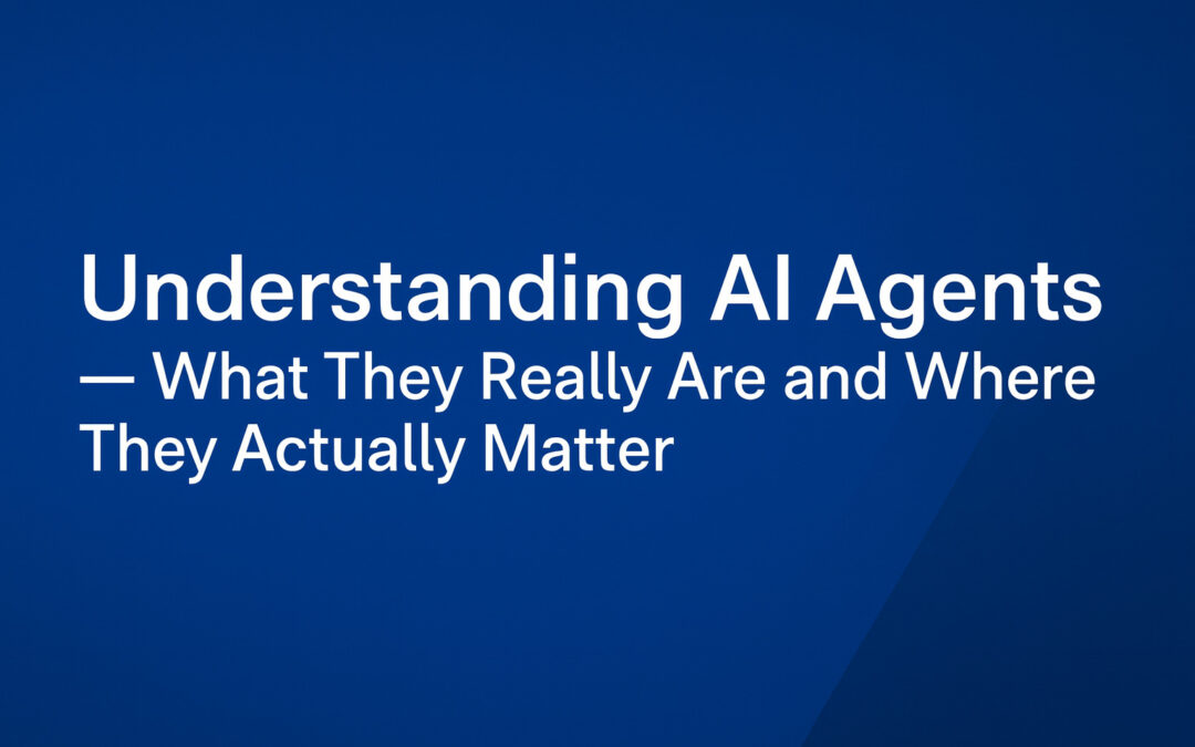 Understanding AI Agents — What They Really Are and Where They Actually Matter 🧠